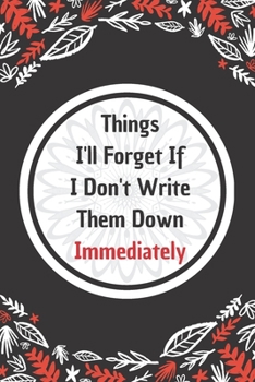 Things I'll Forget If I Don't Write Them Down Immediately: 6*9 Blank Lined Notebook With Contact Infos 100 Pages. Funny Gift for Women and Men/Notebook Quotes/ Notebook lined paper/ Notebook hardcover