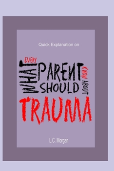 Paperback Quick Explanation of What Every Parent Should Know About Trauma Book