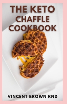 Paperback The Keto Chaffles Cookbook: The Effective Guide And Irresistible Low Carb and Gluten Free Ketogenic Waffle Recipes Book