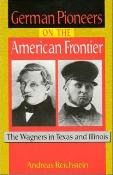 Hardcover German Pioneers on the American Frontier: The Wagners in Texas and Illinois Book