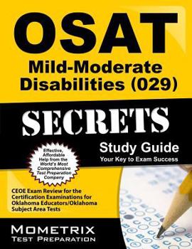 OSAT Mild-Moderate Disabilities (029) Secrets Study Guide: CEOE Exam Review for the Certification Examinations for Oklahoma Educators / Oklahoma Subject Area Tests
