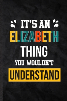 Paperback It's an Elizabeth Thing You Wouldn't Understand: Practical Blank Lined Notebook/ Journal For Personalized Elizabeth, Favorite First Name, Inspirationa Book