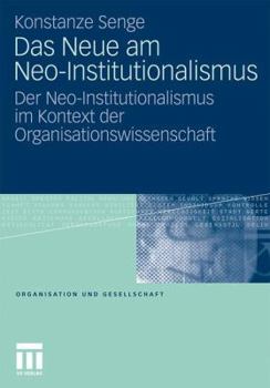 Das Neue Am Neo-Institutionalismus: Der Neo-Institutionalismus Im Kontext Der Organisationswissenschaft