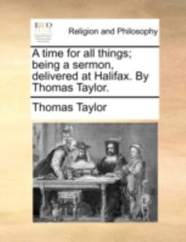 Paperback A time for all things; being a sermon, delivered at Halifax. By Thomas Taylor. Book