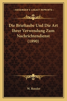 Die Brieftaube Und Die Art Ihrer Verwendung Zum Nachrichtendienst (1890)