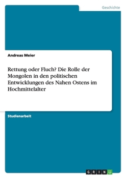 Paperback Rettung oder Fluch? Die Rolle der Mongolen in den politischen Entwicklungen des Nahen Ostens im Hochmittelalter [German] Book