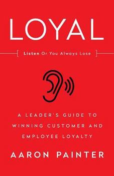 Paperback Loyal: Listen Or You Always Lose: A Leader's Guide to Winning Customer and Employee Loyalty Book