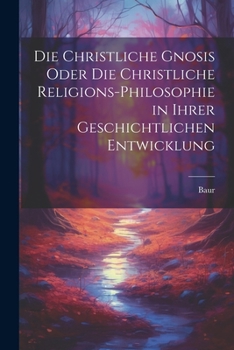 Paperback Die christliche Gnosis oder die christliche Religions-Philosophie in ihrer geschichtlichen Entwicklung [German] Book
