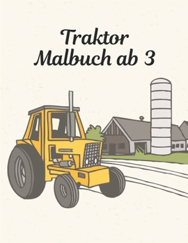 Traktor Malbuch ab 3: Malbuch f?r Kinder, Wunderbare Welt des sch?nsten Traktors der Welt, gro?e Auswahl an sch?nen Enth?lt sowohl einfache