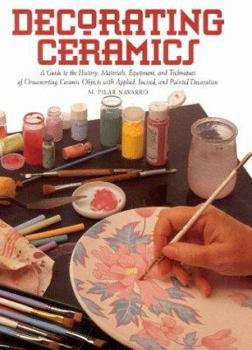 Paperback Decorating Ceramics: A Guide to the History, Materials, Equipment and Techniques Of... Book