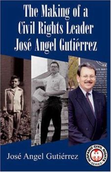 Paperback The Making of a Civil Rights Leader: Jose Angel Gutierrez Book