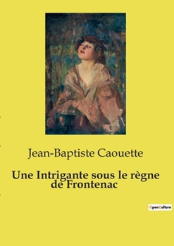 Une Intrigante sous le règne de Frontenac