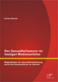 Paperback Das Gesundheitswesen im heutigen Medienzeitalter: Möglichkeiten der Gesundheitsförderung durch die Kommunikation im Internet [German] Book