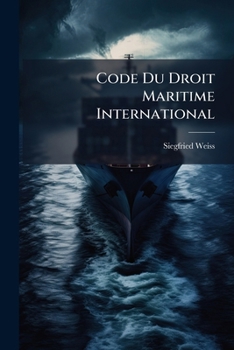 Paperback Code Du Droit Maritime International: Tel Qu'il Existe Chez Les Nations En Temps De Paix Et En Temps De Guerre Depuis Les Temps Les Plus Reculés Jusqu [French] Book