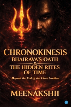 Chronokinesis: Bhairava's Oath & The Hidden Rites of Time