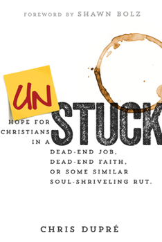 Paperback Unstuck: Hope for Christians in a Dead-End Job, Dead-End Faith, or Some Similar Soul-Shriveling Rut Book
