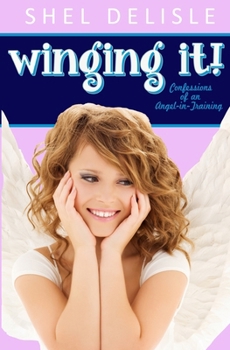 Winging It! - Book #1 of the Confessions of an Angel-In-Training