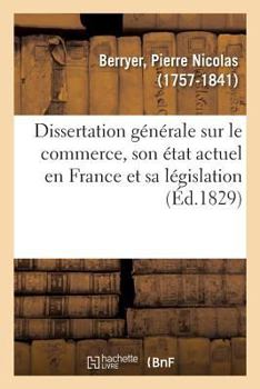 Dissertation générale sur le commerce, son état actuel en France et sa législation