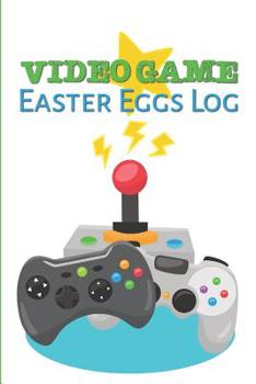 Video Game Easter Eggs Log : Track the Hidden Interactions, Cut Scenes, and Unlockable Content in Video Games