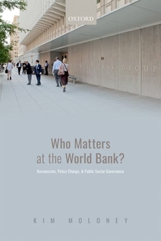 Hardcover Who Matters at the World Bank?: Bureaucrats, Policy Change, and Public Sector Governance Book