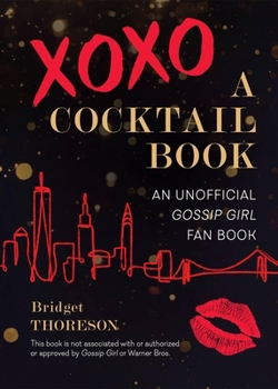 XOXO, A Cocktail Book: An Unofficial Gossip Girl Fan Book