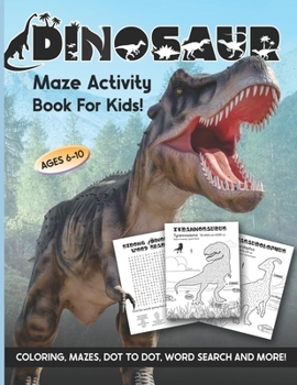 Dinosaur Maze Activity Book For Kids: Ages 6-10 | 6-8 | 8-10 | Workbook for Coloring, Mazes, Dot to Dot, Word Search and More! (Amazing Dinosaur Mazes)