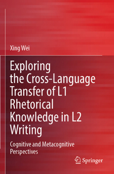 Paperback Exploring the Cross-Language Transfer of L1 Rhetorical Knowledge in L2 Writing: Cognitive and Metacognitive Perspectives Book