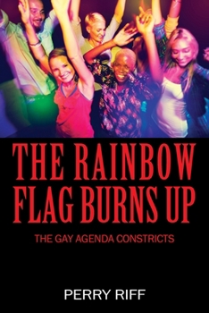 Paperback The Rainbow Flag Burns Up: The Gay Agenda Constricts Book