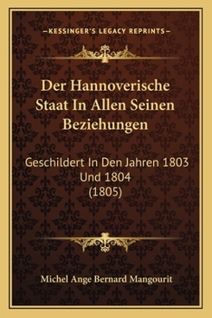 Paperback Der Hannoverische Staat In Allen Seinen Beziehungen: Geschildert In Den Jahren 1803 Und 1804 (1805) [German] Book