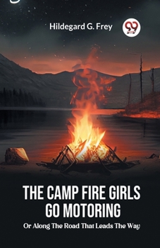 Paperback The Camp Fire Girls Go Motoring Or, Along the Road that Leads the Way Book