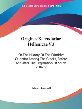 Paperback Origines Kalendariae Hellenicae V3: Or The History Of The Primitive Calendar Among The Greeks, Before And After The Legislation Of Solon (1862) Book