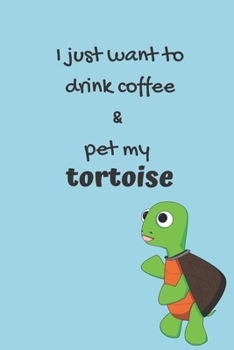 I just want to drink coffee & pet my tortoise | Notebook: Tortoise gifts for tortoise lovers and men and women | Lined notebook/journal/logbook