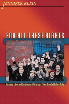 Hardcover For All These Rights: Business, Labor, and the Shaping of America's Public-Private Welfare State Book