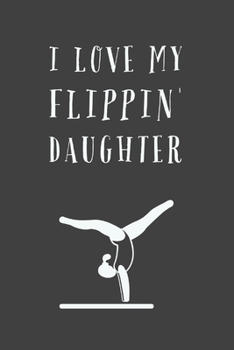 Paperback I Love My: Flippin Daughter - Gymnastics Parents Saying - Lined Notebook Book