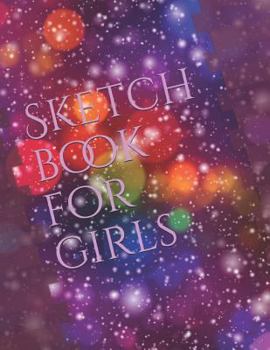 Sketch book for girls: Drawing and Sketch book for children all ages. Draw ,Paint ,color ,doodling and so much more!(your all-in-one childrens sketch book)