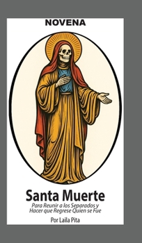Novena De La Santa Muerte Para Reunir a los Separados y Hacer que Regrese Quien se Fue: Y Para Recibir Bendiciones y Protección de la Niña Blanca (Spanish Edition)