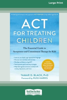 Paperback ACT for Treating Children: The Essential Guide to Acceptance and Commitment Therapy for Kids [Standard Large Print 16 Pt Edition] [Large Print] Book