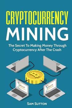 Paperback Cryptocurrency Mining: The Secret To Making Money Through Cryptocurrency After The Crash Book