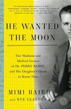 Paperback He Wanted the Moon: The Madness and Medical Genius of Dr. Perry Baird, and His Daughter's Quest to Know Him Book