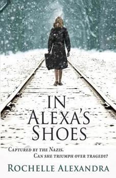 Paperback In Alexa's Shoes: Captured by the Nazis, can she triumph over tragedy? (A gripping WWII historical fiction novel) Book