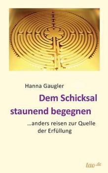 Paperback Dem Schicksal staunend begegnen: .... anders reisen zur Quelle der Erfüllung [German] Book