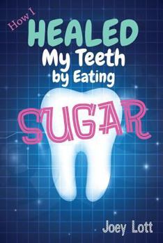 Paperback How I Healed My Teeth Eating Sugar: A Guide to Improving Dental Health Naturally Book