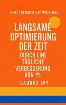 Langsame Optimierung der Zeit durch eine tägliche Verbesserung von 1 % (German Edition)