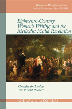 Hardcover Eighteenth-Century Women's Writing and the Methodist Media Revolution: 'Consider the Lord as Ever Present Reader' Book