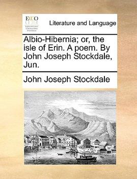 Paperback Albio-Hibernia; Or, the Isle of Erin. a Poem. by John Joseph Stockdale, Jun. Book