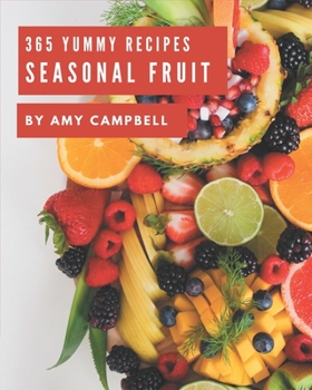 Paperback 365 Yummy Seasonal Fruit Recipes: Seasonal Fruit Cookbook - All The Best Recipes You Need are Here! Book