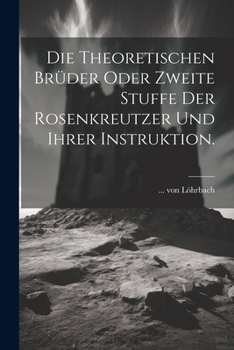 Paperback Die theoretischen Brüder oder zweite Stuffe der Rosenkreutzer und ihrer Instruktion. [German] Book