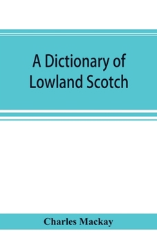 Paperback A dictionary of Lowland Scotch, with an introductory chapter on the poetry, humour, and literary history of the Scottish language and an appendix of S Book