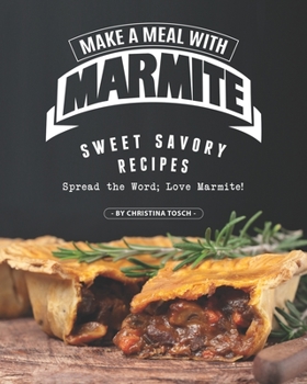 Paperback Make a Meal with Marmite: Sweet Savory Recipes - Spread the Word; Love Marmite! Book