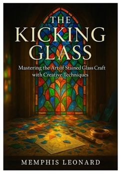 Paperback The Kicking Glass: Mastering the Art of Stained Glass Craft with Creative Techniques Book